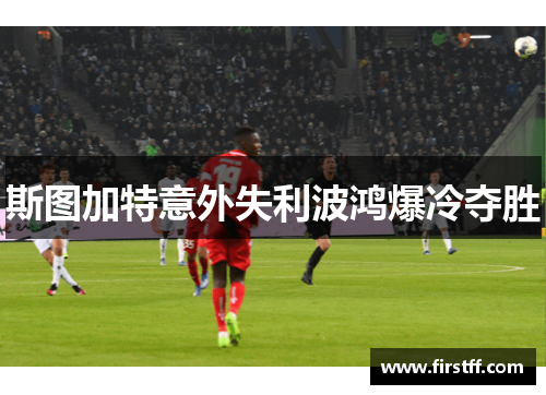 斯图加特意外失利波鸿爆冷夺胜